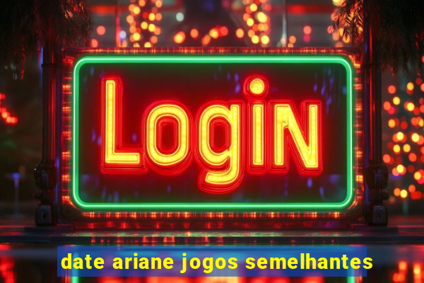 date ariane jogos semelhantes